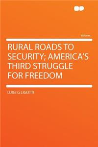 Rural Roads to Security; America's Third Struggle for Freedom