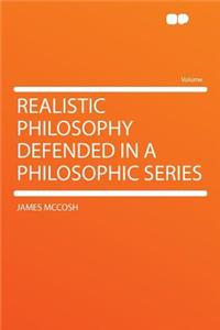 Realistic Philosophy Defended in a Philosophic Series