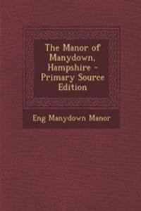 The Manor of Manydown, Hampshire - Primary Source Edition