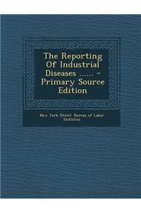 The Reporting of Industrial Diseases ...... - Primary Source Edition