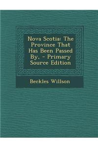 Nova Scotia: The Province That Has Been Passed By, - Primary Source Edition