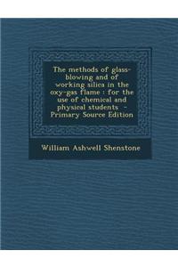 The Methods of Glass-Blowing and of Working Silica in the Oxy-Gas Flame: For the Use of Chemical and Physical Students - Primary Source Edition