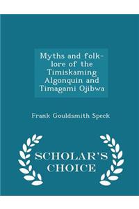 Myths and Folk-Lore of the Timiskaming Algonquin and Timagami Ojibwa - Scholar's Choice Edition