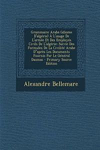 Grammaire Arabe (idiome D'algérie) À L'usage De L'armée Et Des Employés Civils De L'algérie
