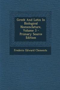 Greek and Latin in Biological Nomenclature, Volume 3