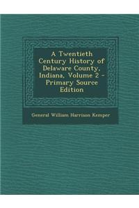 A Twentieth Century History of Delaware County, Indiana, Volume 2