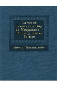 La Vie Et L'Oeuvre de Guy de Maupassant