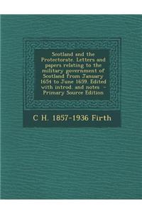 Scotland and the Protectorate. Letters and Papers Relating to the Military Government of Scotland from January 1654 to June 1659. Edited with Introd.