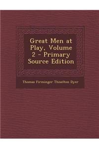 Great Men at Play, Volume 2 - Primary Source Edition