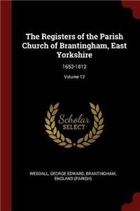 The Registers of the Parish Church of Brantingham, East Yorkshire: 1653-1812; Volume 12