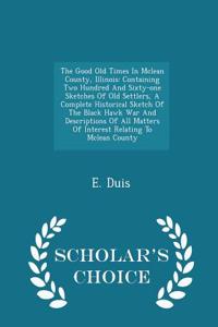 The Good Old Times in McLean County, Illinois: Containing Two Hundred and Sixty-One Sketches of Old Settlers, a Complete Historical Sketch of the Blac