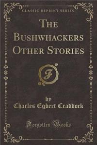 The Bushwhackers Other Stories (Classic Reprint)