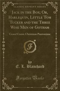 Jack in the Box; Or, Harlequin, Little Tom Tucker and the Three Wise Men of Gotham