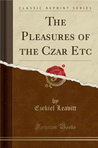 The Pleasures of the Czar Etc (Classic Reprint)