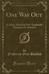 One Way Out: A Salary-Drawing New-Englander Emigrates to America (Classic Reprint)