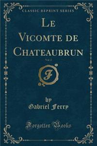 Le Vicomte de Chateaubrun, Vol. 2 (Classic Reprint)