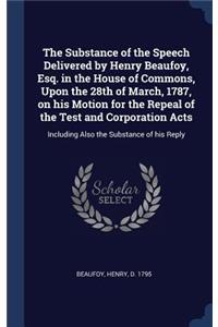 Substance of the Speech Delivered by Henry Beaufoy, Esq. in the House of Commons, Upon the 28th of March, 1787, on his Motion for the Repeal of the Test and Corporation Acts