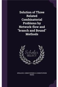 Solution of Three Related Combinatorial Problems by Network-flow and branch and Bound Methods