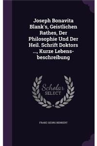 Joseph Bonavita Blank's, Geistlichen Rathes, Der Philosophie Und Der Heil. Schrift Doktors ..., Kurze Lebens-Beschreibung