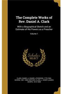 The Complete Works of Rev. Daniel A. Clark