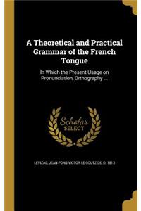 Theoretical and Practical Grammar of the French Tongue