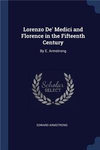 Lorenzo De' Medici and Florence in the Fifteenth Century