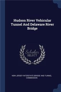 Hudson River Vehicular Tunnel and Delaware River Bridge