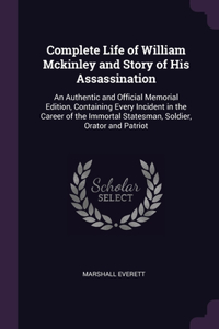 Complete Life of William Mckinley and Story of His Assassination