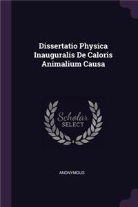 Dissertatio Physica Inauguralis de Caloris Animalium Causa