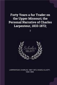 Forty Years a fur Trader on the Upper Missouri; the Personal Narrative of Charles Larpenteur, 1833-1872;