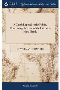 A Candid Appeal to the Public, Concerning the Case of the Late Miss Mary Blandy: All the False Assertions Contained in a Pamphlet, Miss Mary Blandy's Own Account of the Affair Between Her and Mr. Cranstoun, by a Gentleman of Oxfo