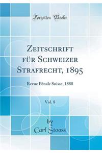 Zeitschrift FÃ¼r Schweizer Strafrecht, 1895, Vol. 8: Revue PÃ©nale Suisse, 1888 (Classic Reprint)