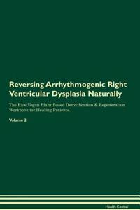 Reversing Arrhythmogenic Right Ventricular Dysplasia Naturally the Raw Vegan Plant-Based Detoxification & Regeneration Workbook for Healing Patients. Volume 2