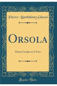 Orsola: Drame Lyrique En 3 Actes (Classic Reprint)