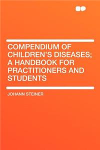 Compendium of Children's Diseases; A Handbook for Practitioners and Students