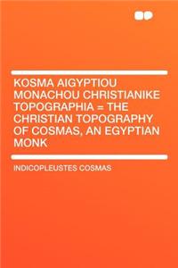 Kosma Aigyptiou Monachou Christianike Topographia = the Christian Topography of Cosmas, an Egyptian Monk