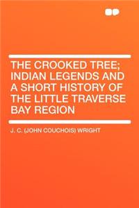The Crooked Tree; Indian Legends and a Short History of the Little Traverse Bay Region