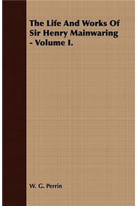 The Life and Works of Sir Henry Mainwaring - Volume I.