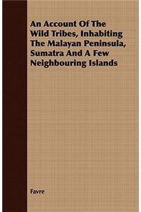 An Account of the Wild Tribes, Inhabiting the Malayan Peninsula, Sumatra and a Few Neighbouring Islands
