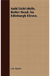 Auld Licht Idylls. Better Dead. an Edinburgh Eleven.