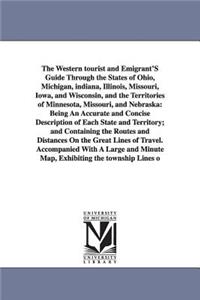 Western Tourist and Emigrant's Guide Through the States of Ohio, Michigan, Indiana, Illinois, Missouri, Iowa, and Wisconsin, and the Territories O