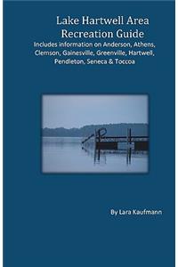 Lake Hartwell Area Recreation Guide: Includes Information on Anderson, Athens, Clemson, Greenville, Hartwell, Pendleton & Toccoa