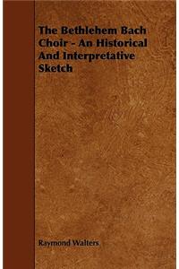 The Bethlehem Bach Choir - An Historical And Interpretative Sketch