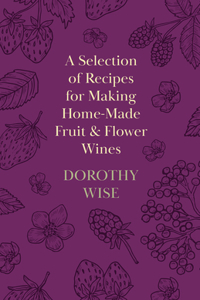 A Selection of Recipes for Making Home-Made Fruit and Flower Wines