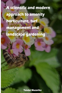 scientific and modern approach to amenity horticulture, turf management and landscape gardening