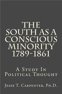 The South as a Conscious Minority 1789-1861: A Study in Political Thought