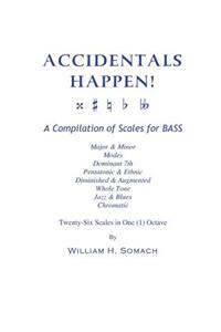 ACCIDENTALS HAPPEN! A Compilation of Scales for BASS Twenty-Six Scales in One (1) Octave
