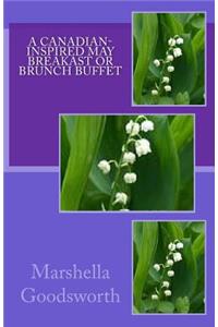 A Canadian-Inspired May Breakast or Brunch Buffet