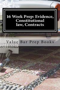 16 Week Prep: Evidence, Constitutional Law, Contracts: Principles and Arguments in Evidence Constitutional Law Contracts