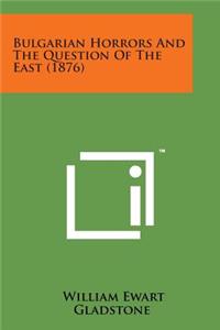 Bulgarian Horrors and the Question of the East (1876)